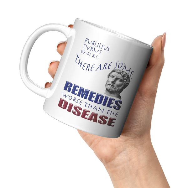 PUBLILIUS SYRUS  -THERE ARE SOME REMEDIES WORSE THAN THE DISEASE