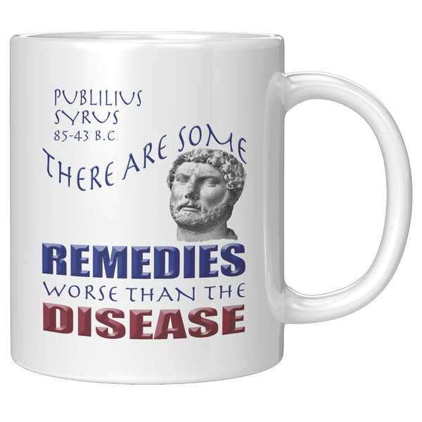 PUBLILIUS SYRUS  -THERE ARE SOME REMEDIES WORSE THAN THE DISEASE