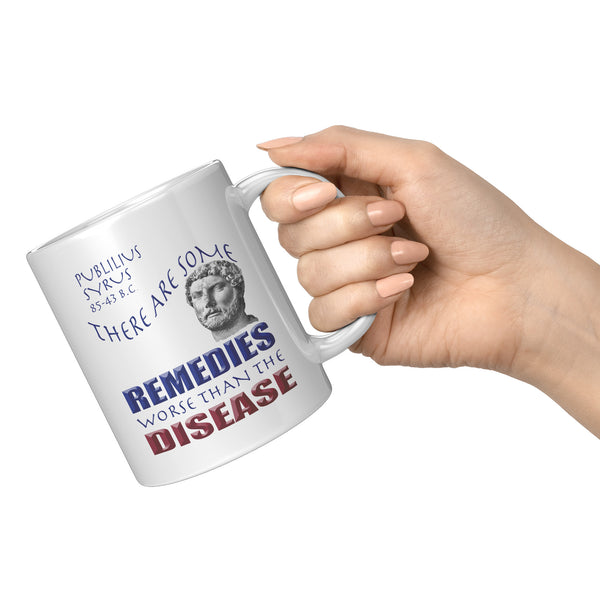 PUBLILIUS SYRUS  -THERE ARE SOME REMEDIES WORSE THAN THE DISEASE