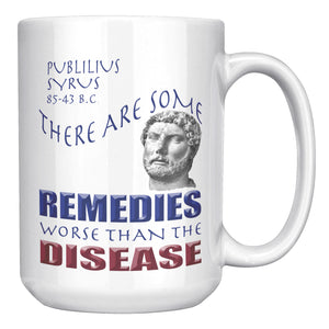 PUBLILIUS SYRUS  -THERE ARE SOME REMEDIES WORSE THAN THE DISEASE