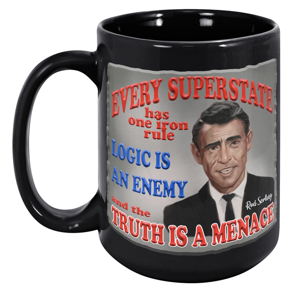 ROD SERLING -"EVERY SUPERSTATE HAS ONE IRON RULE. LOGIC IS AN ENEMY AND TRUTH IS A MENACE."