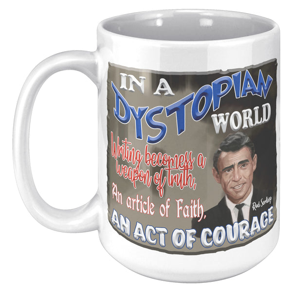 ROD SERLING -"IN A DYSTOPIAN WORLD WRITING BECOMES A WEAPON OF TRUTH, AN ARTICLE OF FAITH, AN ACT OF COURAGE"