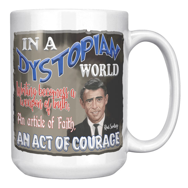 ROD SERLING -"IN A DYSTOPIAN WORLD WRITING BECOMES A WEAPON OF TRUTH, AN ARTICLE OF FAITH, AN ACT OF COURAGE"