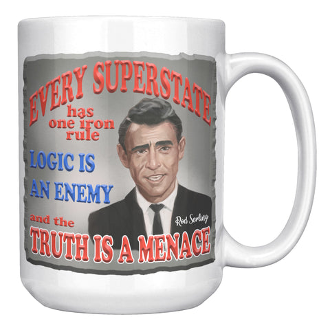 ROD SERLING  -"EVERY SUPERSTATE HAS ONE IRON RULE. LOGIC IS AN ENEMY AND THE TRUTH IS AN ENEMY"