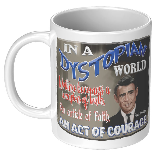 ROD SERLING  -"IN A DYSTOPIAN WORLD WRITING BECOMES A WEAPON OF TRUTH, AN ARTICLE OF FAITH, AN ACT OF COURAGE