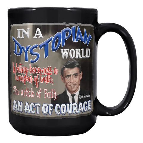 ROD SERLING  -"IN A DYSTOPIAN WORLD WRITING BECOMES A WEAPON OF TRUTH, AN ARTICLE OF FAITH, AN ACT OF COURAGE"