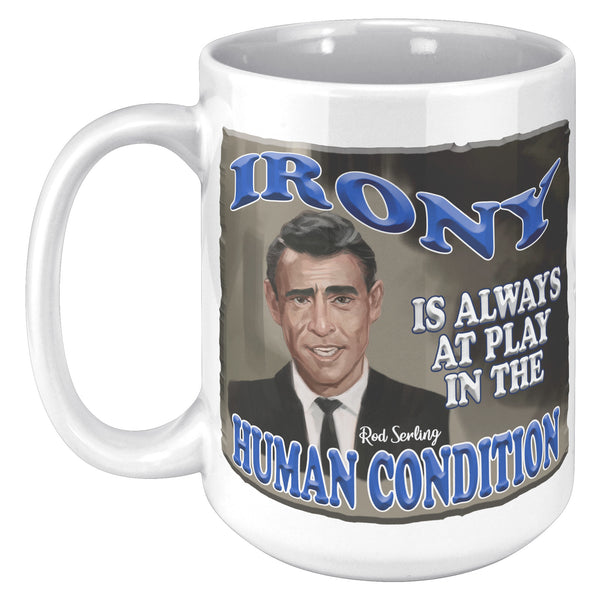 ROD SERLING  -"IRONY IS ALWAYS AT PLAY IN THE HUMAN CONDITIOIN"