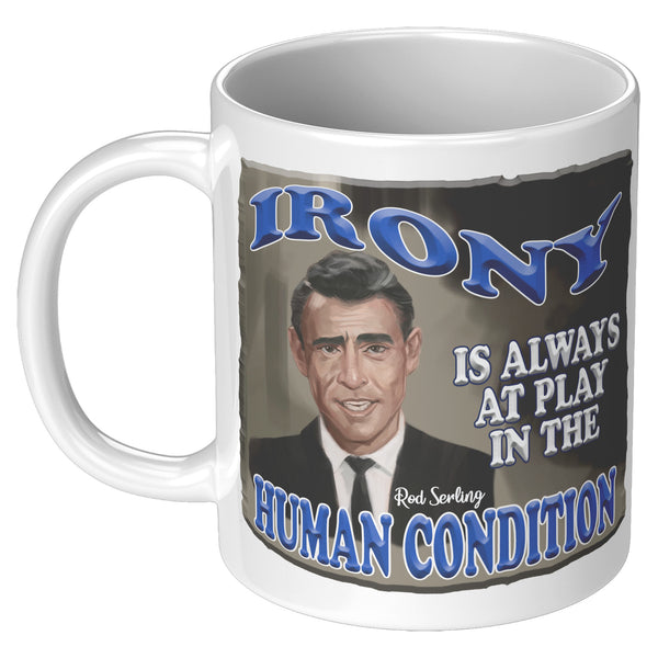 ROD SERLING  -"IRONY IS ALWAYS AT PLAY IN THE HUMAN CONDITION"