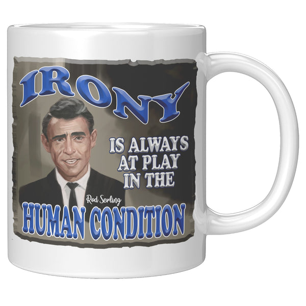 ROD SERLING  -"IRONY IS ALWAYS AT PLAY IN THE HUMAN CONDITION"