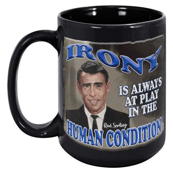 ROD SERLING  -"IRONY IS ALWAYS AT PLAY IN THE HUMAN CONDITION"