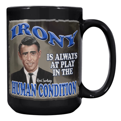ROD SERLING  -"IRONY IS ALWAYS AT PLAY IN THE HUMAN CONDITION"