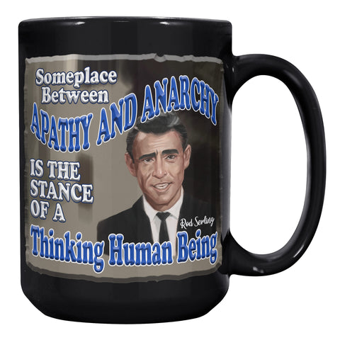 ROD SERLING  -"SOMEWHERE BETWEEN ANARCHY AND APATHY IS THE STANCE OF A THINKING HUMAN BEING"