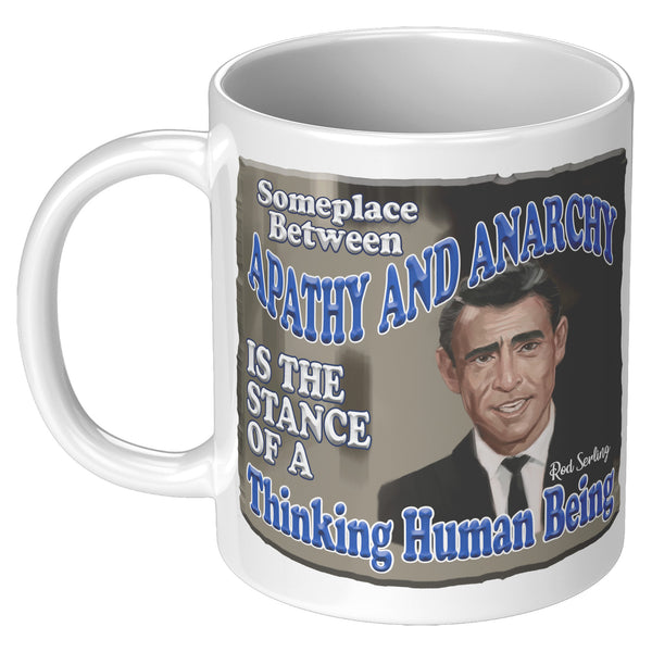 ROD SERLING  -"SOMEWHERE BETWEEN APATHY AND ANARCHY IS THE STANCE OF A THINKING HUMAN BEING"