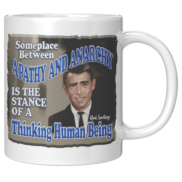 ROD SERLING  -"SOMEWHERE BETWEEN APATHY AND ANARCHY IS THE STANCE OF A THINKING HUMAN BEING"