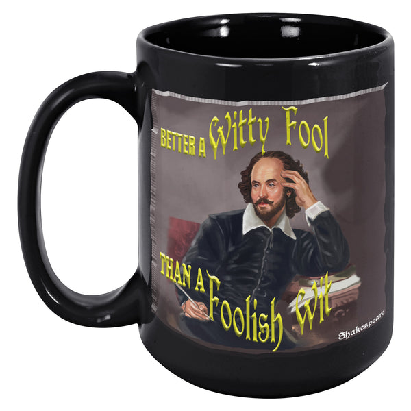 SHAKESPEARE  -"BETTER A WITTY FOOL THAN A FOOLISH WIT"