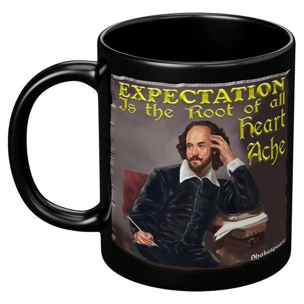SHAKESPEARE  -"EXPECTATION IS THE ROOT OF ALL HEARTACHE"