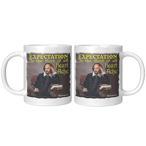 SHAKESPEARE  -"EXPECTATION IS THE ROOT OF ALL HEARTACHE"