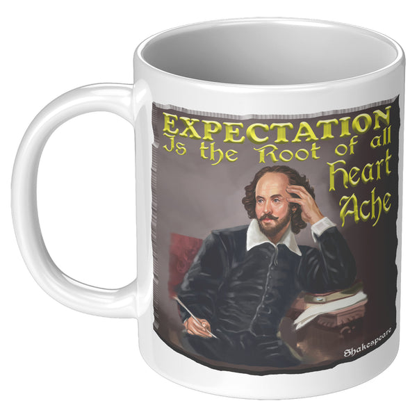 SHAKESPEARE  -"EXPECTATION IS THE ROOT OF ALL HEARTACHE"