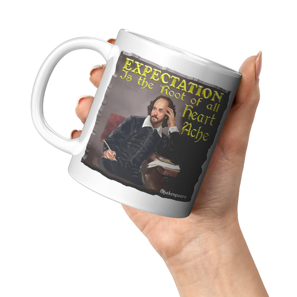 SHAKESPEARE  -"EXPECTATION IS THE ROOT OF ALL HEARTACHE"
