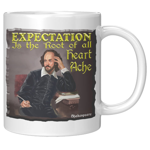 SHAKESPEARE  -"EXPECTATION IS THE ROOT OF ALL HEARTACHE"