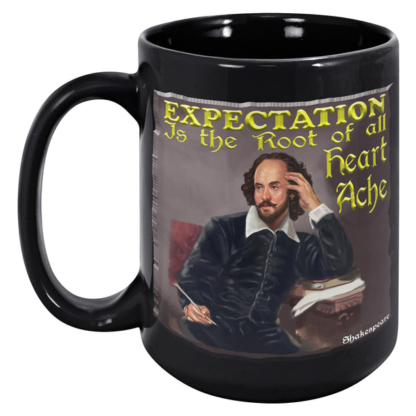 SHAKESPEARE  -"EXPECTATION IS THE ROOT OF ALL HEARTACHE"
