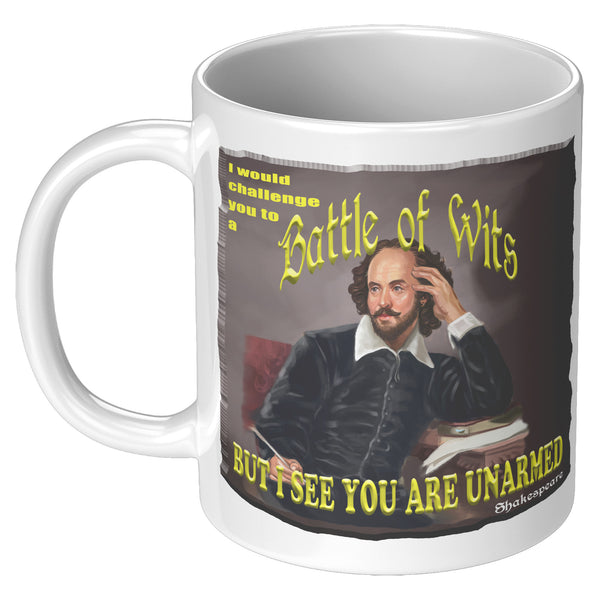 SHAKESPEARE  -"I WOULD CHALLENGE YOU TO A BATTLE OF WITS BUT I SEE YOU ARE UNARMED"