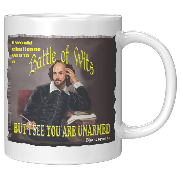 SHAKESPEARE  -"I WOULD CHALLENGE YOU TO A BATTLE OF WITS BUT I SEE YOU ARE UNARMED"