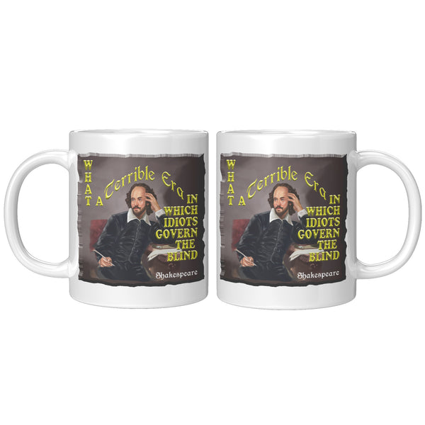 SHAKESPEARE  -"WHAT A TERRIBLE ERA IN WHICH IDIOTS GOVERN THE BLIND"