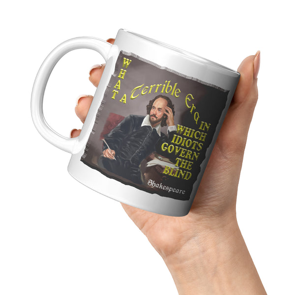 SHAKESPEARE  -"WHAT A TERRIBLE ERA IN WHICH IDIOTS GOVERN THE BLIND"