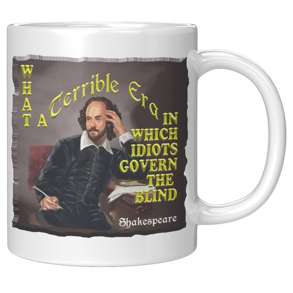 SHAKESPEARE  -"WHAT A TERRIBLE ERA IN WHICH IDIOTS GOVERN THE BLIND"