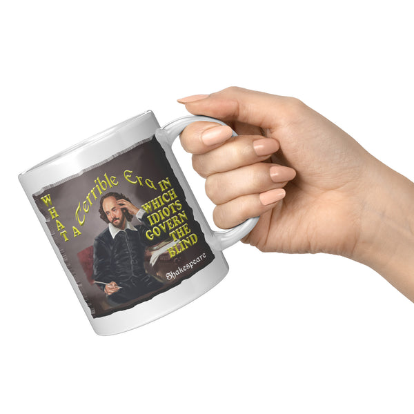 SHAKESPEARE  -"WHAT A TERRIBLE ERA IN WHICH IDIOTS GOVERN THE BLIND"