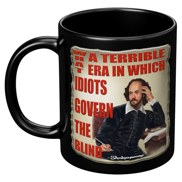 SHAKESPEARE  -WHAT A TERRIBLE ERA IN WHICH IDIOTS GOVERN THE BLIND