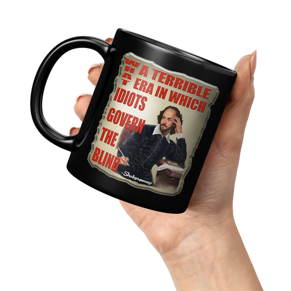 SHAKESPEARE  -WHAT A TERRIBLE ERA IN WHICH IDIOTS GOVERN THE BLIND