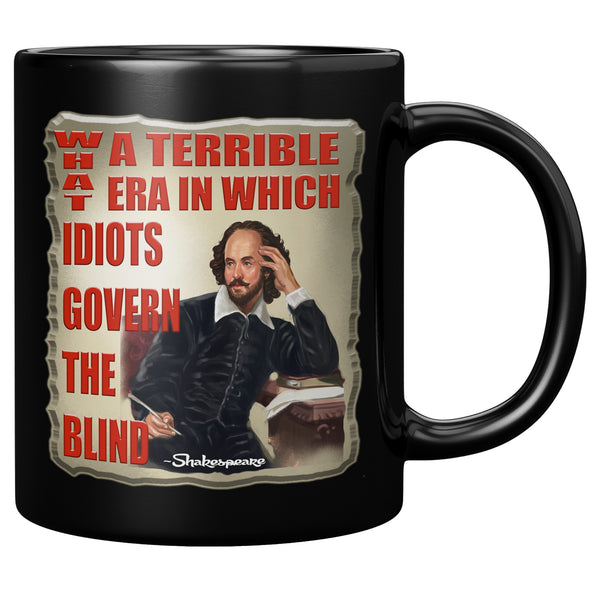 SHAKESPEARE  -WHAT A TERRIBLE ERA IN WHICH IDIOTS GOVERN THE BLIND