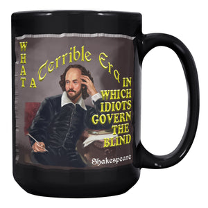 SHAKESPEARE  -"WHAT A TERRIBLE ERA IN WHICH IDIOTS GOVERN THE BLIND"
