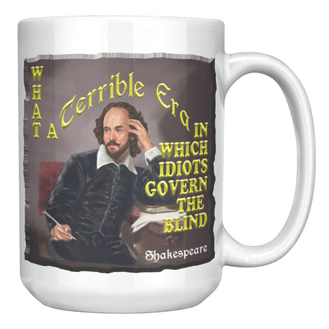 SHAKESPEARE  -"WHAT A TERRIBLE ERA IN WHICH IDIOTS GOVERN THE BLIND"