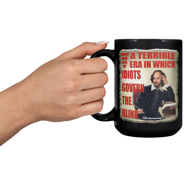 SHAKESPEARE  -WHAT A TERRIBLE ERA WE LIVE WHEN IDIOTS GOVERN THE BLIND