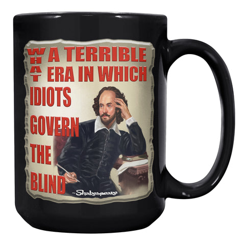 SHAKESPEARE  -WHAT A TERRIBLE ERA WE LIVE WHEN IDIOTS GOVERN THE BLIND