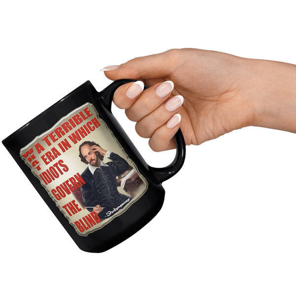 SHAKESPEARE  -WHAT A TERRIBLE ERA WE LIVE WHEN IDIOTS GOVERN THE BLIND