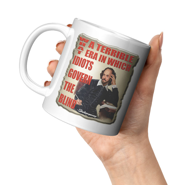 SHAKESPEARE  -WHAT A TERRIBLE ERA WHICH IDIOTS GOVERN THE BLIND