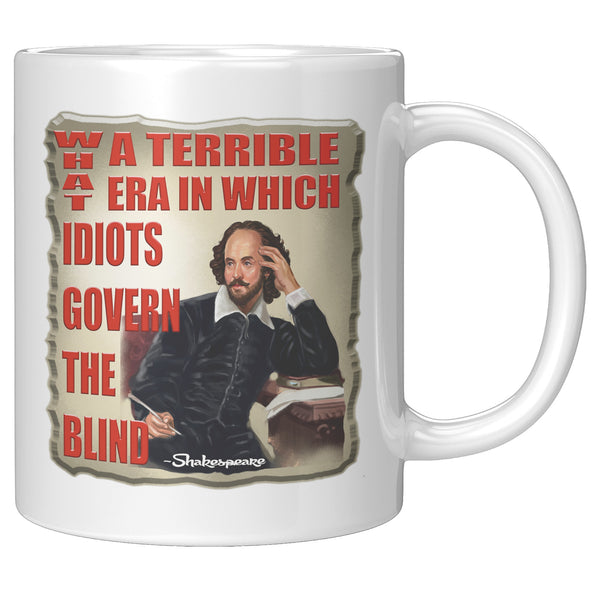 SHAKESPEARE  -WHAT A TERRIBLE ERA WHICH IDIOTS GOVERN THE BLIND
