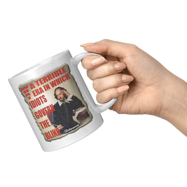 SHAKESPEARE  -WHAT A TERRIBLE ERA WHICH IDIOTS GOVERN THE BLIND