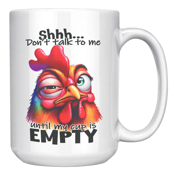 SHHH, DON'T TALK TO ME  -UNTIL MY CUP IS EMPTY
