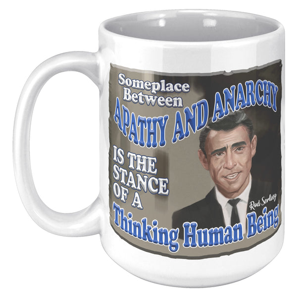 ROD SERLING  -"SOMEPLACE BETWEEN APATHY AND ANARCHY IS A STANCE OF A THINKING HUMAN BEING"
