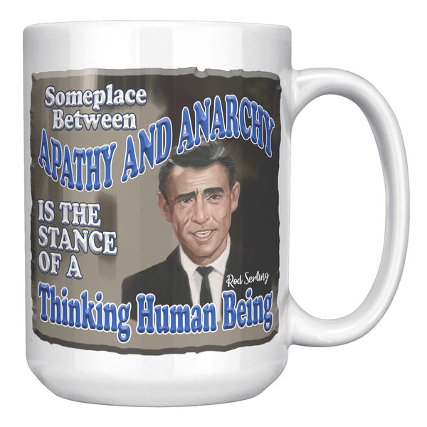 ROD SERLING  -"SOMEPLACE BETWEEN APATHY AND ANARCHY IS A STANCE OF A THINKING HUMAN BEING"