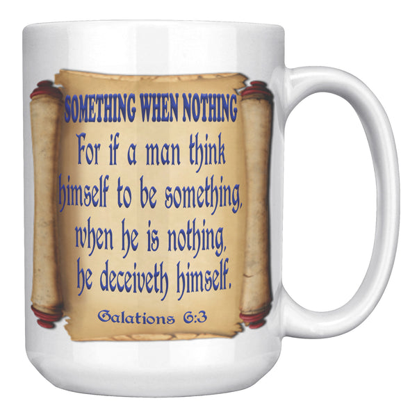 SOMETHING WHEN NOTHING. -Galations 6:3