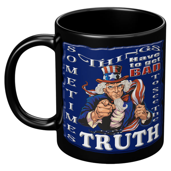 SOMETIMES THINGS HAVE TO GET BAD  -TO SEE THE TRUTH