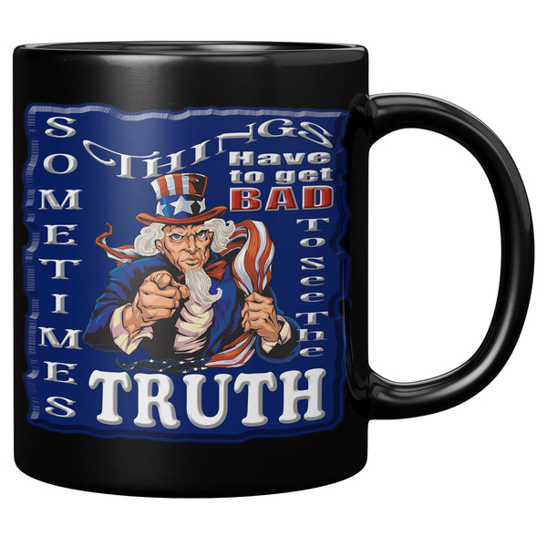 SOMETIMES THINGS HAVE TO GET BAD  -TO SEE THE TRUTH