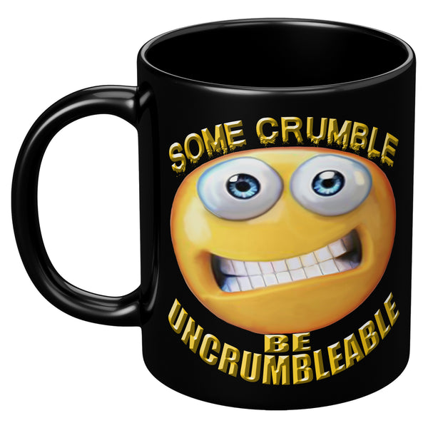 SOME CRUMBLE  -BE UNCRUMBLEABLE