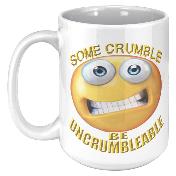 SOME CRUMBLE  -BE UNCRUMBLEABLE